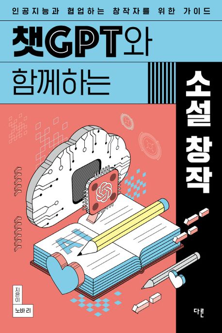 챗GPT와 함께하는 소설 창작 : 인공지능과 협업하는 창작자를 위한 가이드